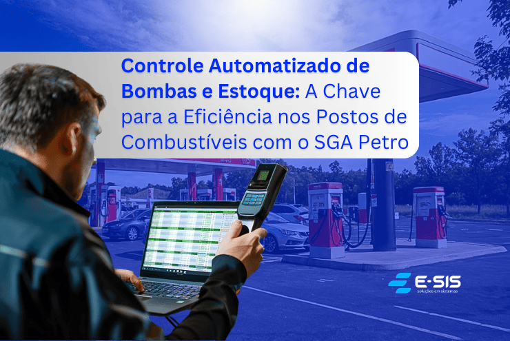 Controle Automatizado de Bombas e Estoque: A Chave para a Eficiência nos Postos de Combustíveis com o SGA Petro