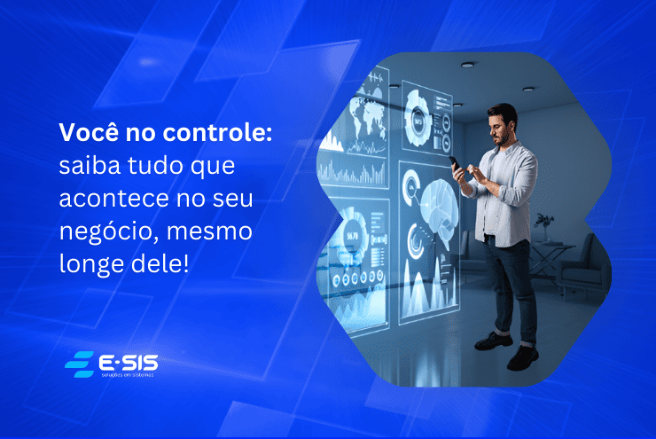 Você no controle_ saiba tudo que acontece no seu negócio, mesmo longe dele